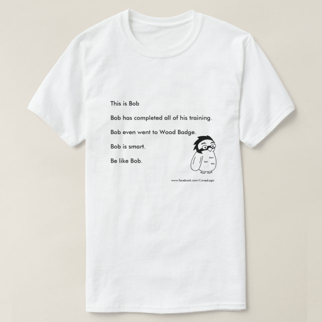 Covey Logic "Be Like Bob" Shirt (Design Front)