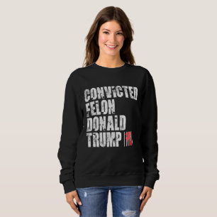 Covicted Felon Donald Trump Sweatshirt