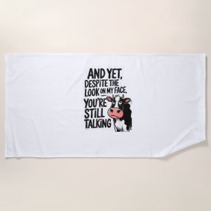 Cow And Yet Despite The Look On My Face You're Sti Beach Towel