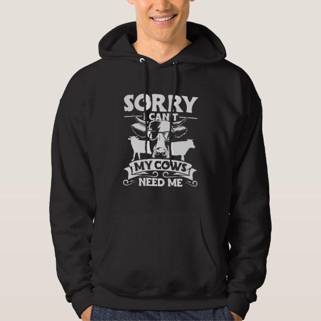 Cow Apparel Sorry I Can t My Cows Need Me Farmer F Hoodie (Front)