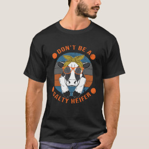 Cow   Don t Be A Salty Heifer Sarcastic T-Shirt