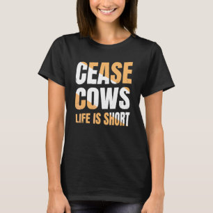 Cow Farm Cease Cows Life Is Short T-Shirt