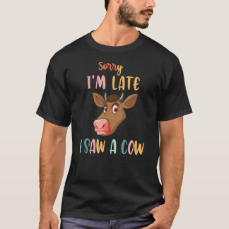 Cow Farmer Print Sorry I Am Late I Saw A Cow 1 T-Shirt