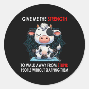 Cow Give Me The Strength To Walk Away From Stupid Classic Round Sticker
