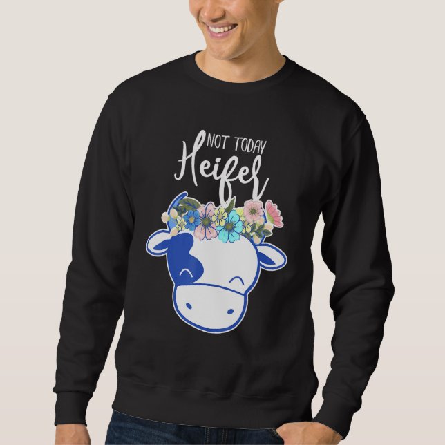 Cow Heifer Not Today Heifer Sweatshirt (Front)