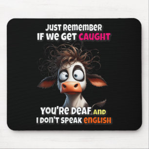 Cow Just Remember If We Get Caught You're Deaf &am Mouse Mat