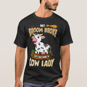 Cow Lady My Broom Broke So I Became Farm Wife Mum T-Shirt