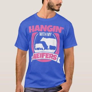 Cow Lover Cattle Farmer  Hanging With My Heifers   T-Shirt