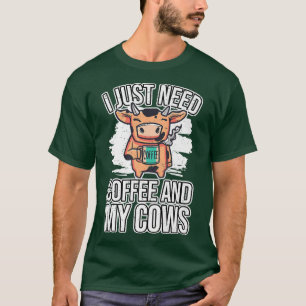 Cow Lover Cattle Farmer I Just Need Coffee And My T-Shirt