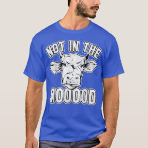Cow Lover Cattle Farmer Not In The Mooood Pun Co T-Shirt