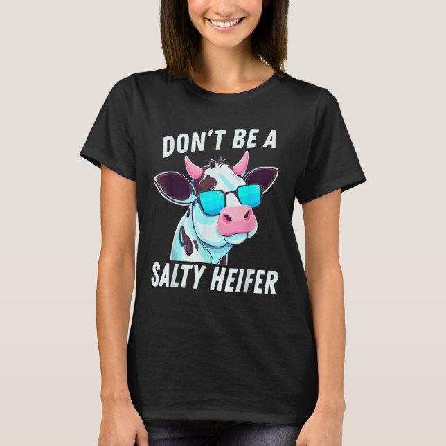 Cow  Must Have Don't Be A Salty Heifer T-Shirt (Front)