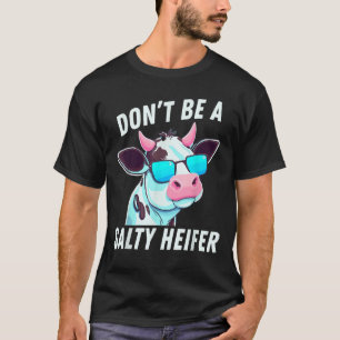 Cow  Must Have Don't Be A Salty Heifer T-Shirt