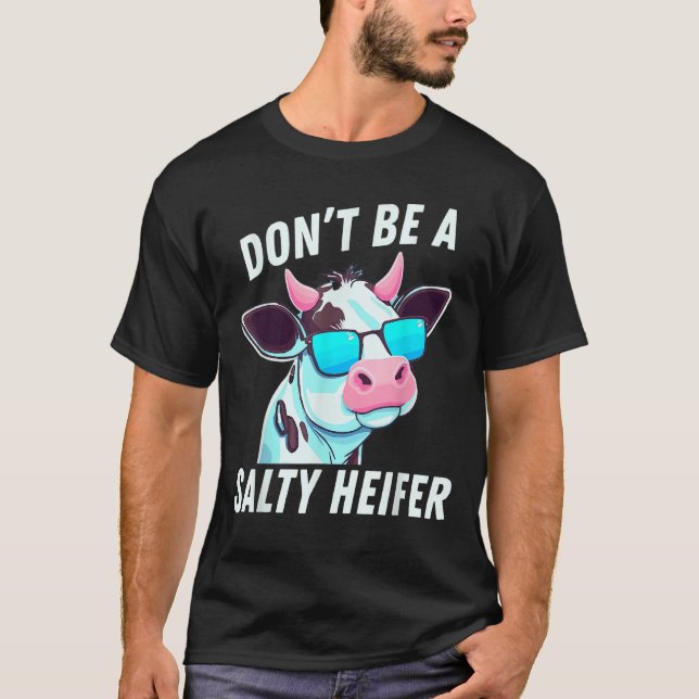 Cow  Must Have Don't Be A Salty Heifer T-Shirt (Front)