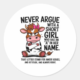 Cow Never Argue With A Short Girl Who Has An A In  Classic Round Sticker