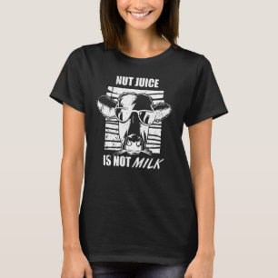 Cow Nut Juice Is Not Milk Plant Based Vs Dairy Mil T-Shirt