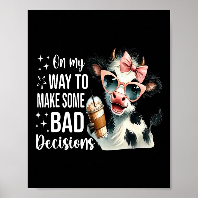 Cow On My Way To Make Some Bad Decisions  Poster (Front)