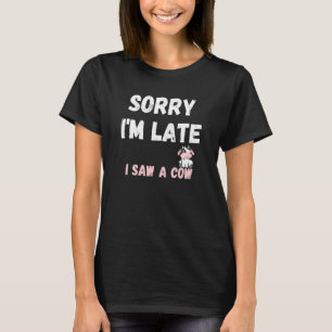 Cow Quote Sorry I'm Late Cool Cow T-Shirt