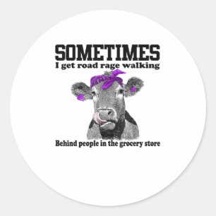 Cow Sometimes I Get Road Rage Walking Behind Peopl Classic Round Sticker