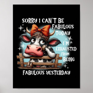 Cow Sorry I Can’t Be Fabulous Today I’m Exhausted  Poster