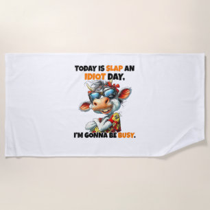 Cow Today Is Slap An Idiot Day I'm Gonna Be Busy Beach Towel
