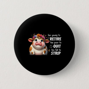 Cow Too Young To Retire Too Poor To Quit Too Fat T 6 Cm Round Badge