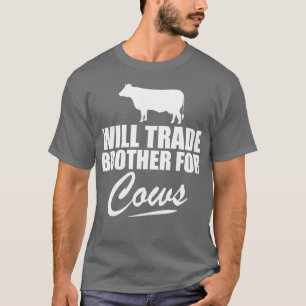Cow Will trade brother for cows w T-Shirt