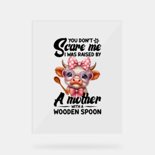 Cow You Don't Scare Me I Was Raised By A Mother  Acrylic Sign