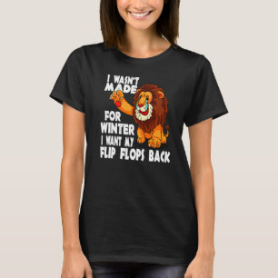 Coward Lion I Wasn't Made For Winter I Want My Fli T-Shirt