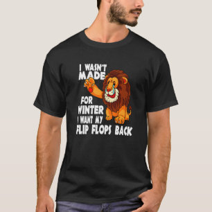 Coward Lion I Wasn't Made For Winter I Want My Fli T-Shirt