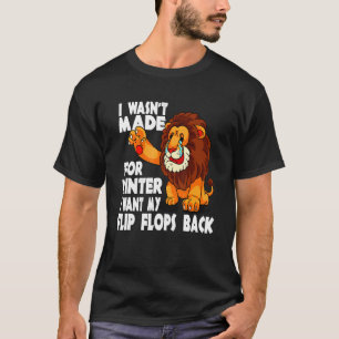 Coward Lion I Wasn't Made For Winter I Want My Fli T-Shirt