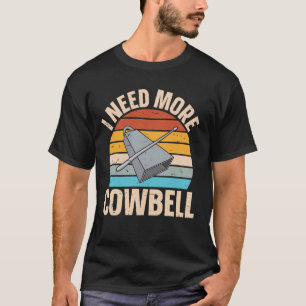 Cowbell - I Need More Cowbell T-Shirt