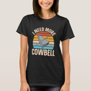 Cowbell - I Need More Cowbell T-Shirt