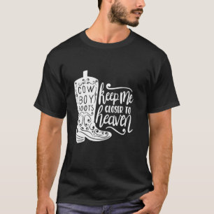 Cowboy Boots Keep Me Closer To Heaven Western Coun T-Shirt