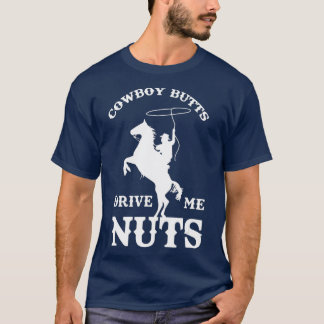 Cowboy Butts Drive Me Nuts Funny Sexy Cowboys T-Shirt