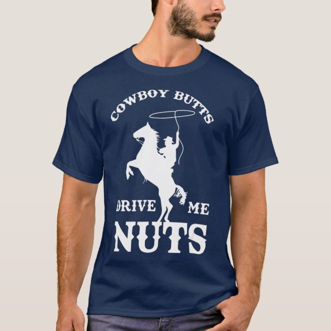 Cowboy Butts Drive Me Nuts Funny Sexy Cowboys T-Shirt (Front)