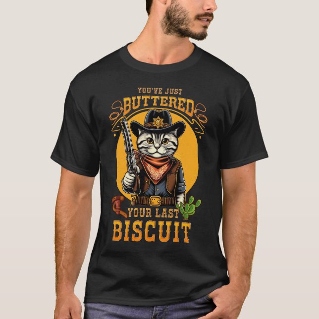 Cowboy Cat You’ve Just Buttered Your Last Biscuit  T-Shirt (Front)
