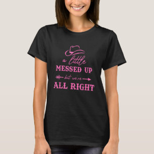 Cowboy Hat A Little Messed Up But We're Alright T-Shirt