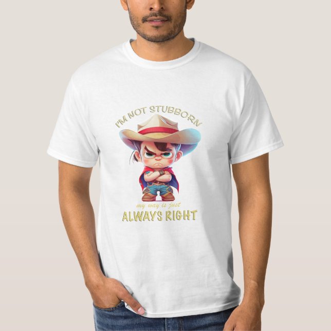 Cowboy I'm Not Stubborn My Way Is Always Right T-Shirt (Front)