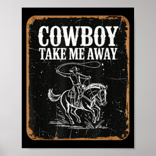 Cowboy take me away funny cowgirl country western poster