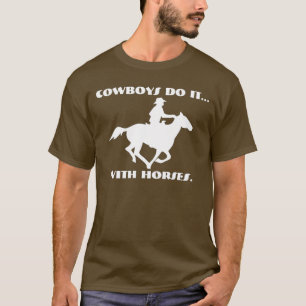 Cowboys do it... with horses. T-Shirt