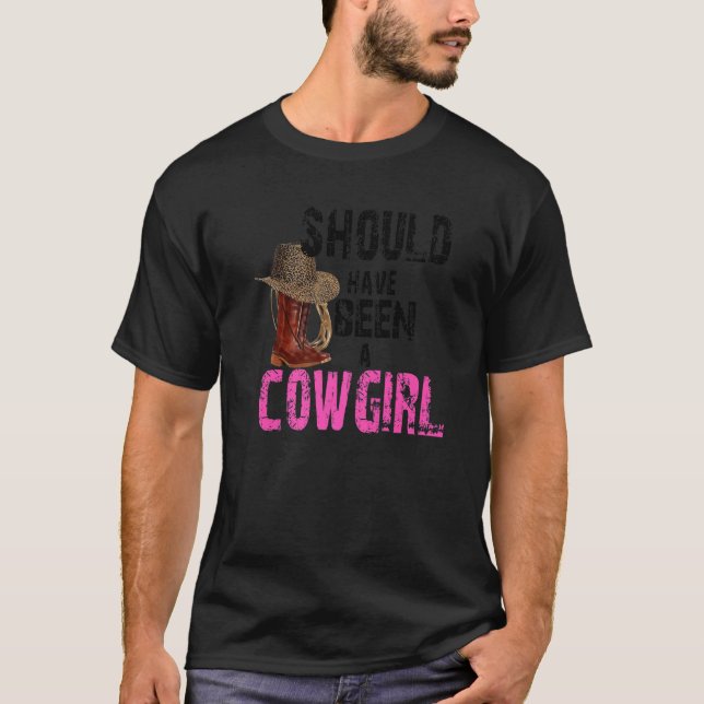 Cowgirl Boots Hat Should've Been A Cowgirl Western T-Shirt (Front)