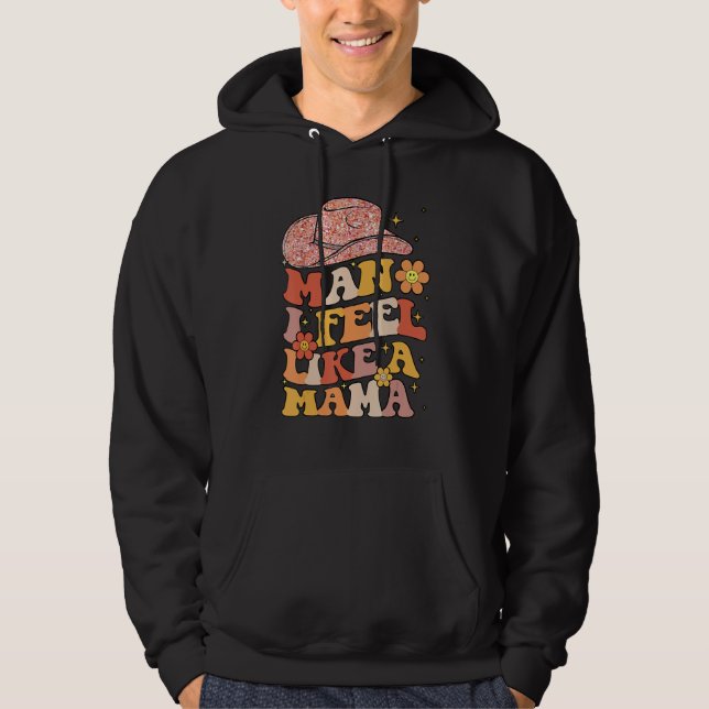 Cowgirl Hat Man I Feel Like A Mama Groovy Retro Hoodie (Front)