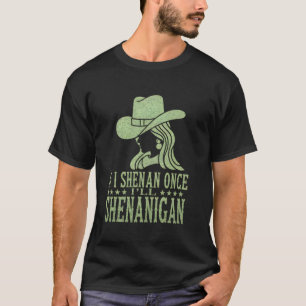 Cowgirl If I Shenan Once, Iu2019ll Shenanigan Iris T-Shirt