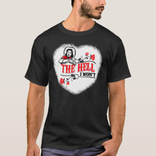 Cowgirl Quote The Hell I Won't Apparel For Life T-Shirt