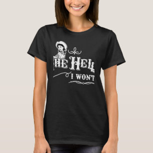 Cowgirl Quote The Hell I Won't Apparel For Life T-Shirt
