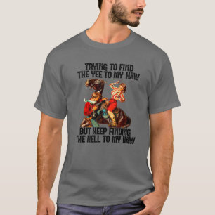 Cowgirl Trying To Find The Yee To My Haw Western C T-Shirt