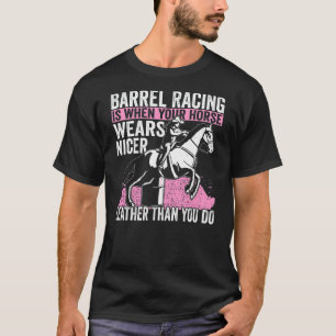 Cowgirl When You Horse Wears Nicer Barrel Racing 1 T-Shirt