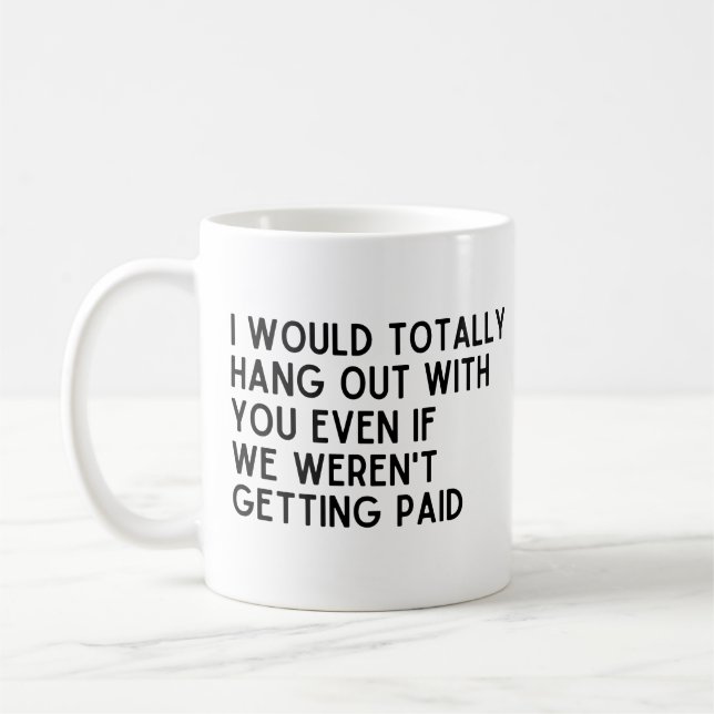 Coworker I would totally hang out with you Coffee Mug (Left)