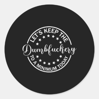 Coworker Let'S Keep The Dumbfuckery To A Minimum T Classic Round Sticker