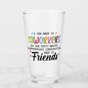 Coworker Quote - Work Made Us Coworkers Friends Glass